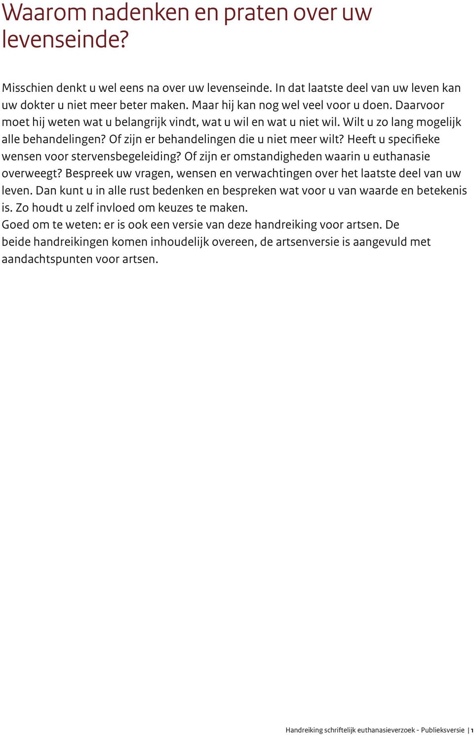 Of zijn er behandelingen die u niet meer wilt? Heeft u specifieke wensen voor stervensbegeleiding? Of zijn er omstandigheden waarin u euthanasie overweegt?