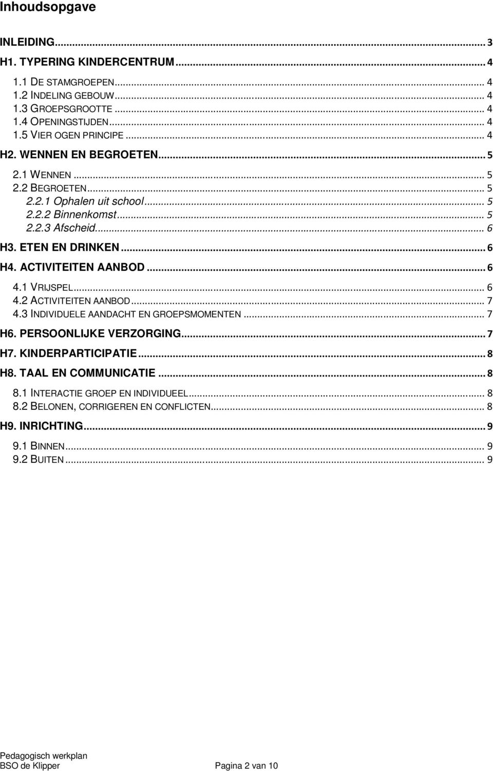 ACTIVITEITEN AANBOD...6 4.1 VRIJSPEL...6 4.2 ACTIVITEITEN AANBOD...7 4.3 INDIVIDUELE AANDACHT EN GROEPSMOMENTEN...7 H6. PERSOONLIJKE VERZORGING...7 H7. KINDERPARTICIPATIE...8 H8.