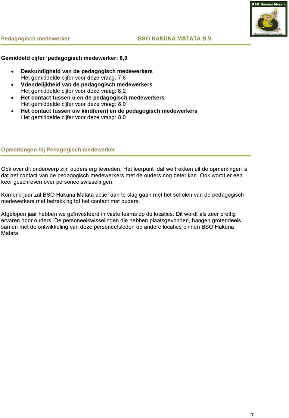 medewerker Ook over dit onderwerp zijn ouders erg tevreden. Het leerpunt dat we trekken uit de opmerkingen is dat het contact van de pedagogisch medewerkers met de ouders nog beter kan.