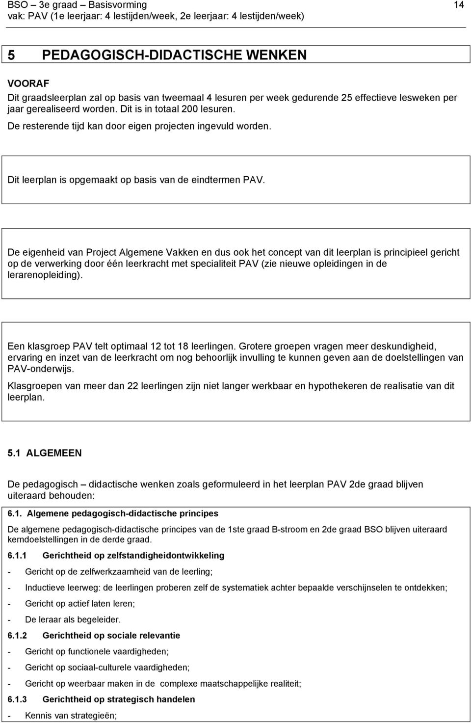 De eigenheid van Project Algemene Vakken en dus ook het concept van dit leerplan is principieel gericht op de verwerking door één leerkracht met specialiteit PAV (zie nieuwe opleidingen in de