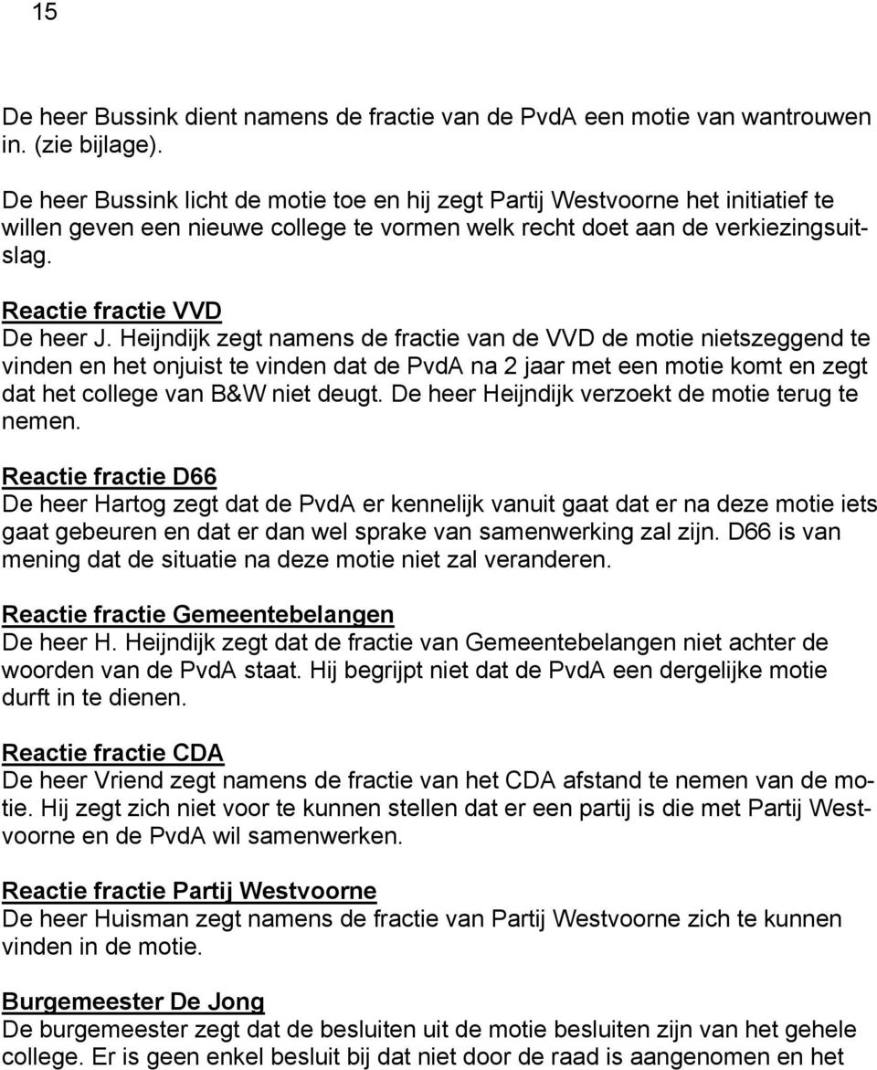 Heijndijk zegt namens de fractie van de VVD de motie nietszeggend te vinden en het onjuist te vinden dat de PvdA na 2 jaar met een motie komt en zegt dat het college van B&W niet deugt.
