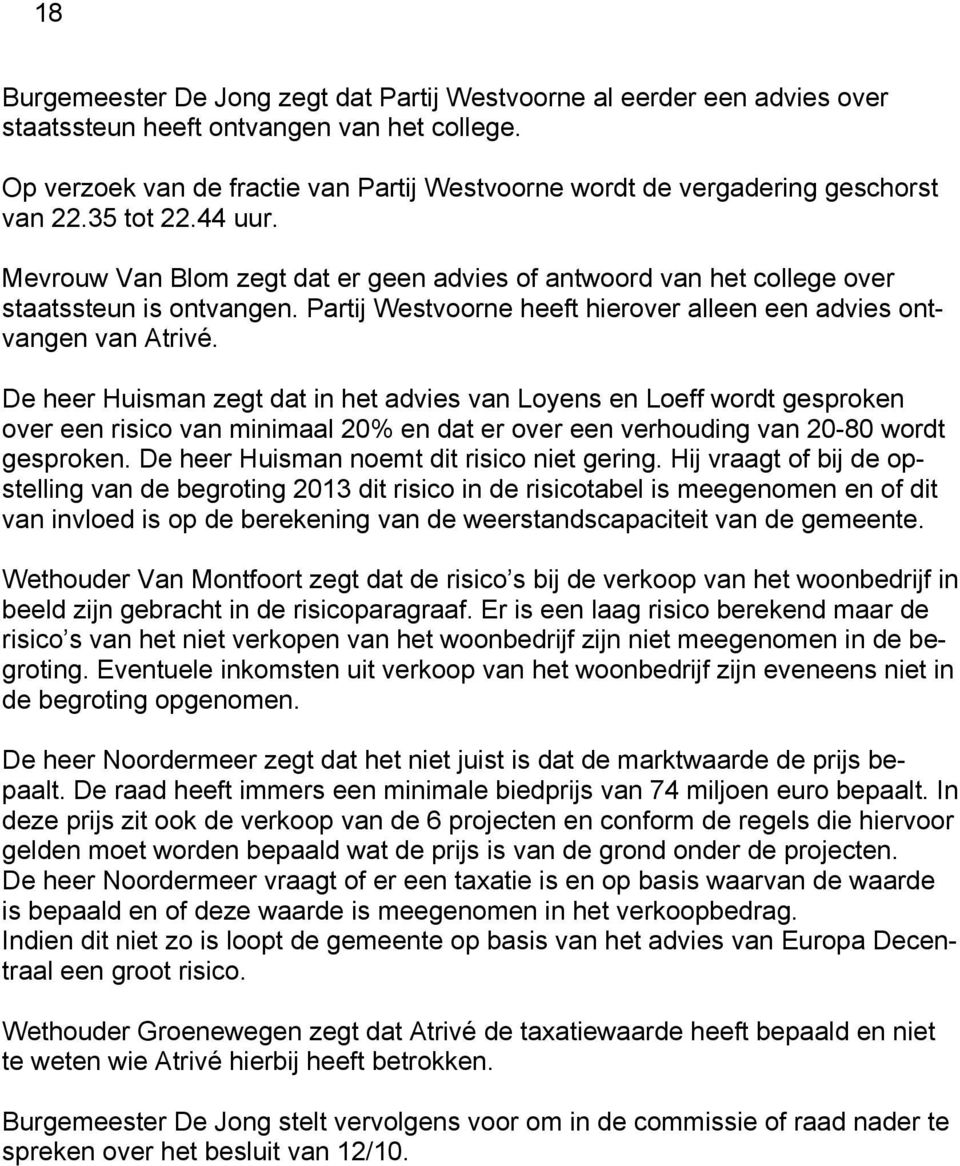 Mevrouw Van Blom zegt dat er geen advies of antwoord van het college over staatssteun is ontvangen. Partij Westvoorne heeft hierover alleen een advies ontvangen van Atrivé.