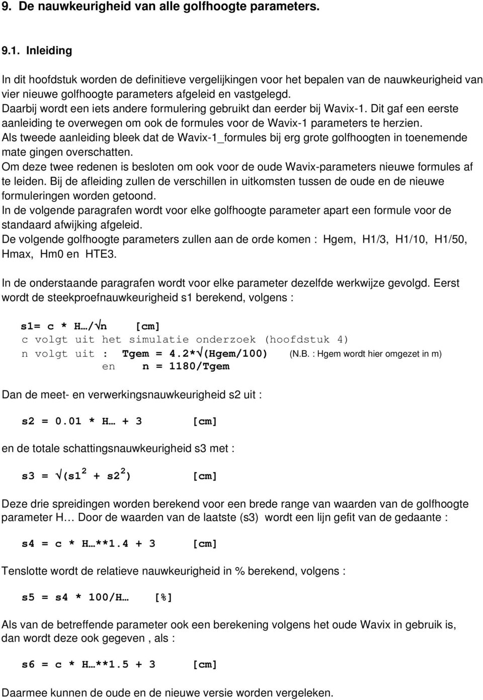 Daarbij wordt een iets andere formulering gebruikt dan eerder bij Wavix-1. Dit gaf een eerste aanleiding te overwegen om ook de formules voor de Wavix-1 parameters te herzien.