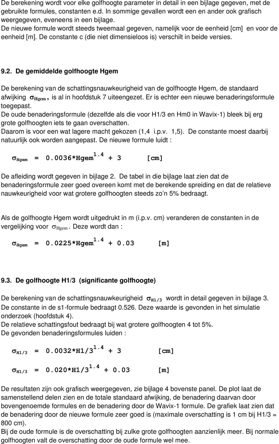 De gemiddelde golfhoogte Hgem De berekening van de schattingsnauwkeurigheid van de golfhoogte Hgem, de standaard afwijking σ Hgem, is al in hoofdstuk 7 uiteengezet.