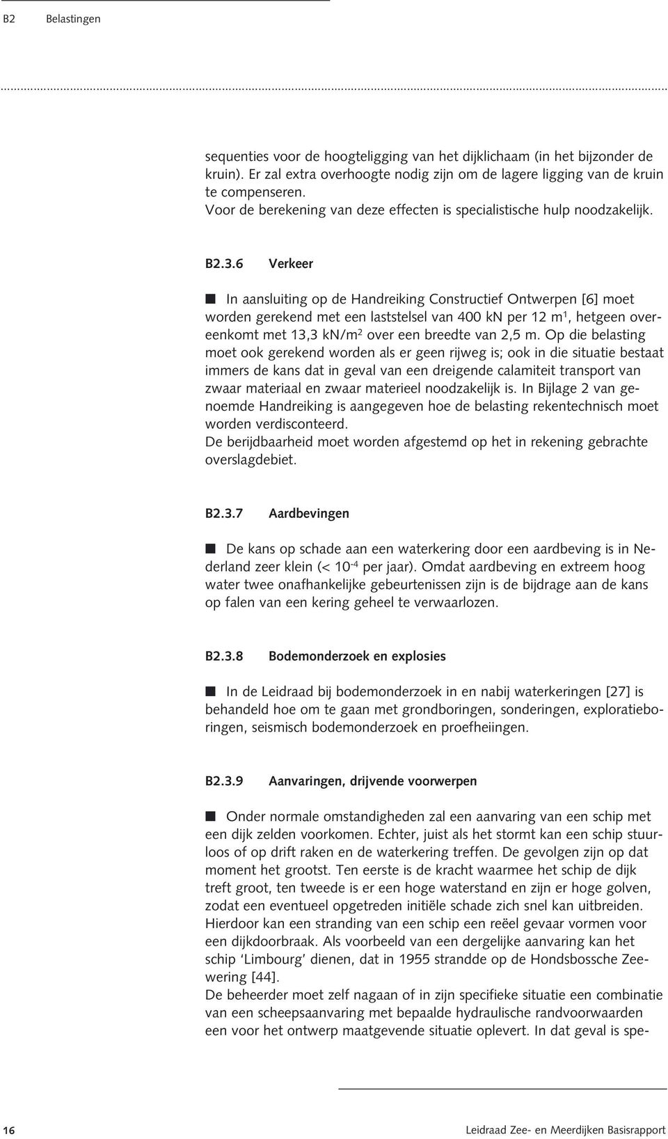 6 Verkeer In aansluiting op de Handreiking Constructief Ontwerpen [6] moet worden gerekend met een laststelsel van 400 kn per 12 m 1, hetgeen overeenkomt met 13,3 kn/m 2 over een breedte van 2,5 m.