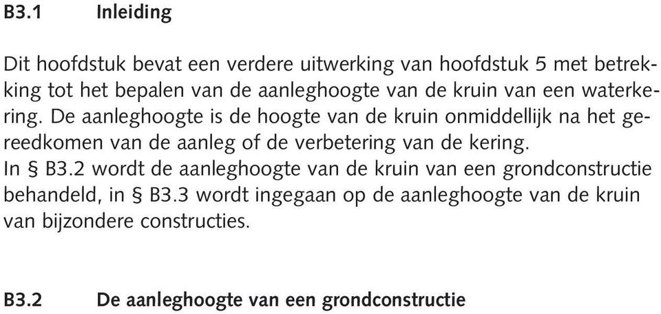 2 wordt de aanleghoogte van de kruin van een grondconstructie behandeld, in B3.3 wordt ingegaan op de aanleghoogte van de kruin van bijzondere constructies. B3.2 De aanleghoogte van een grondconstructie De aanleghoogte is samengesteld uit de volgende bijdragen (zie figuur B3.