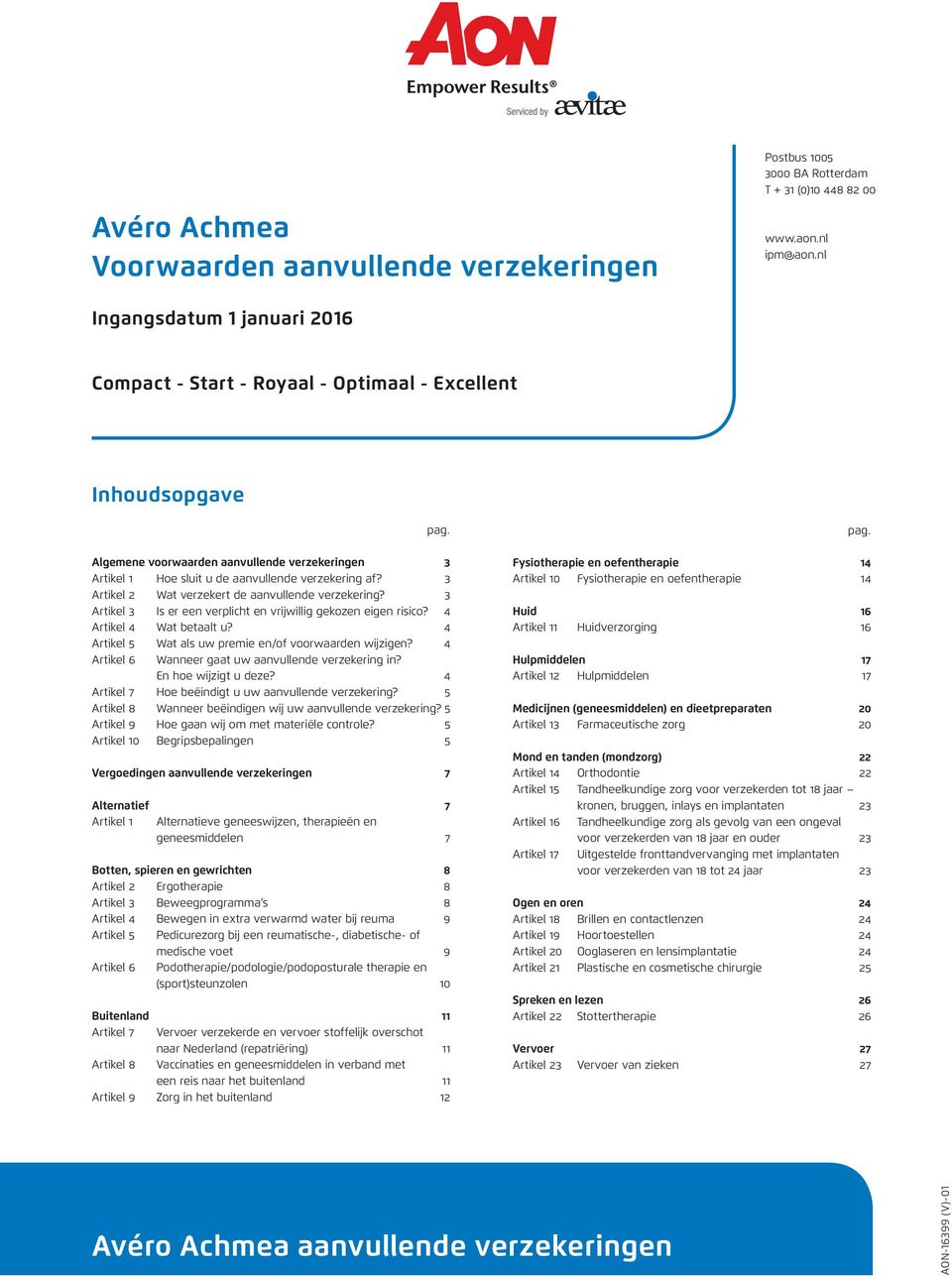 3 Artikel 2 Wat verzekert de aanvullende verzekering? 3 Artikel 3 Is er een verplicht en vrijwillig gekozen eigen risico? 4 Artikel 4 Wat betaalt u?