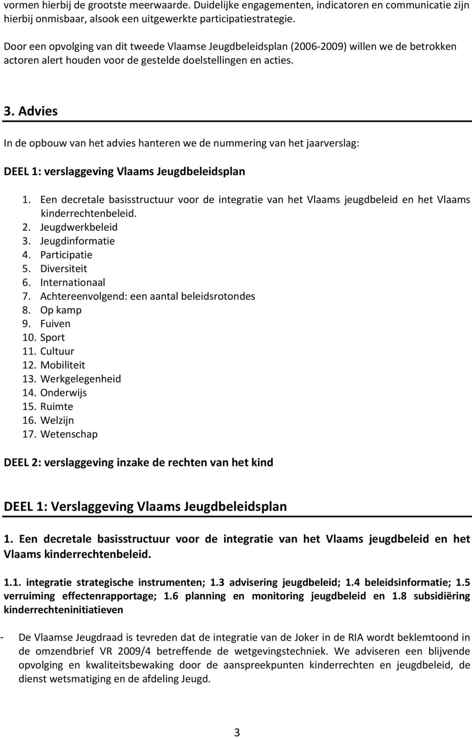 Advies In de opbouw van het advies hanteren we de nummering van het jaarverslag: DEEL 1: verslaggeving Vlaams Jeugdbeleidsplan 1.