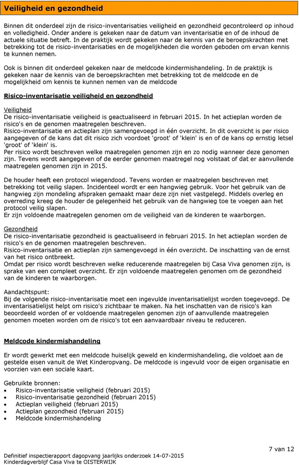 In de praktijk wordt gekeken naar de kennis van de beroepskrachten met betrekking tot de risico-inventarisaties en de mogelijkheden die worden geboden om ervan kennis te kunnen nemen.