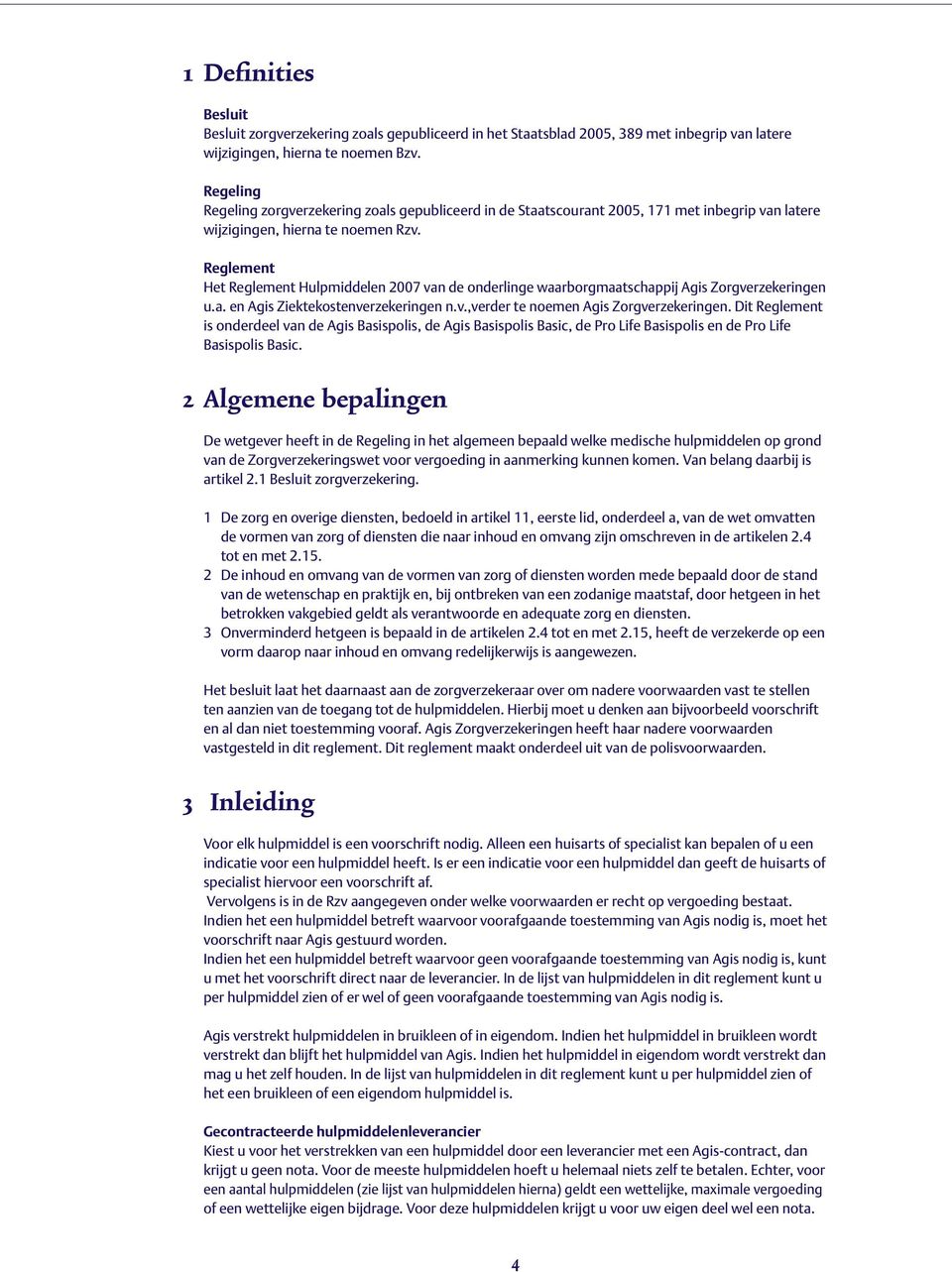 Reglement Het Reglement Hulpmiddelen 2007 van de onderlinge waarborgmaatschappij Agis Zorgverzekeringen u.a. en Agis Ziektekostenverzekeringen n.v.,verder te noemen Agis Zorgverzekeringen.