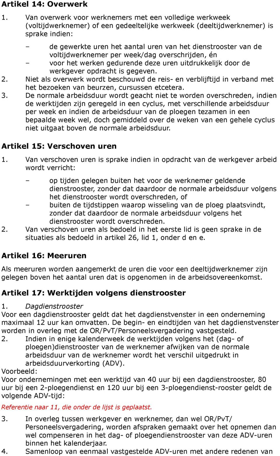 van de voltijdwerknemer per week/dag overschrijden, én voor het werken gedurende deze uren uitdrukkelijk door de werkgever opdracht is gegeven. 2.