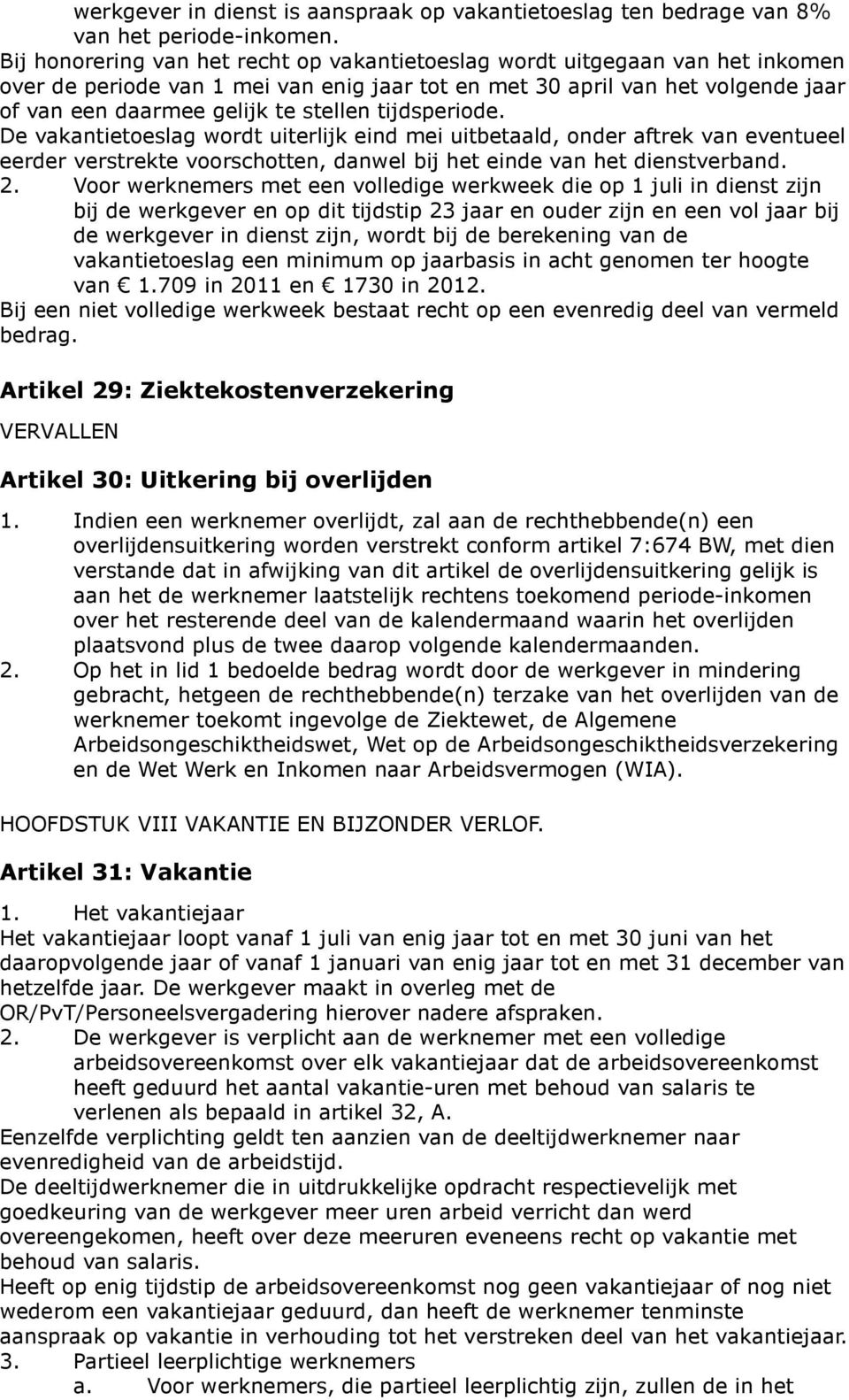 tijdsperiode. De vakantietoeslag wordt uiterlijk eind mei uitbetaald, onder aftrek van eventueel eerder verstrekte voorschotten, danwel bij het einde van het dienstverband. 2.