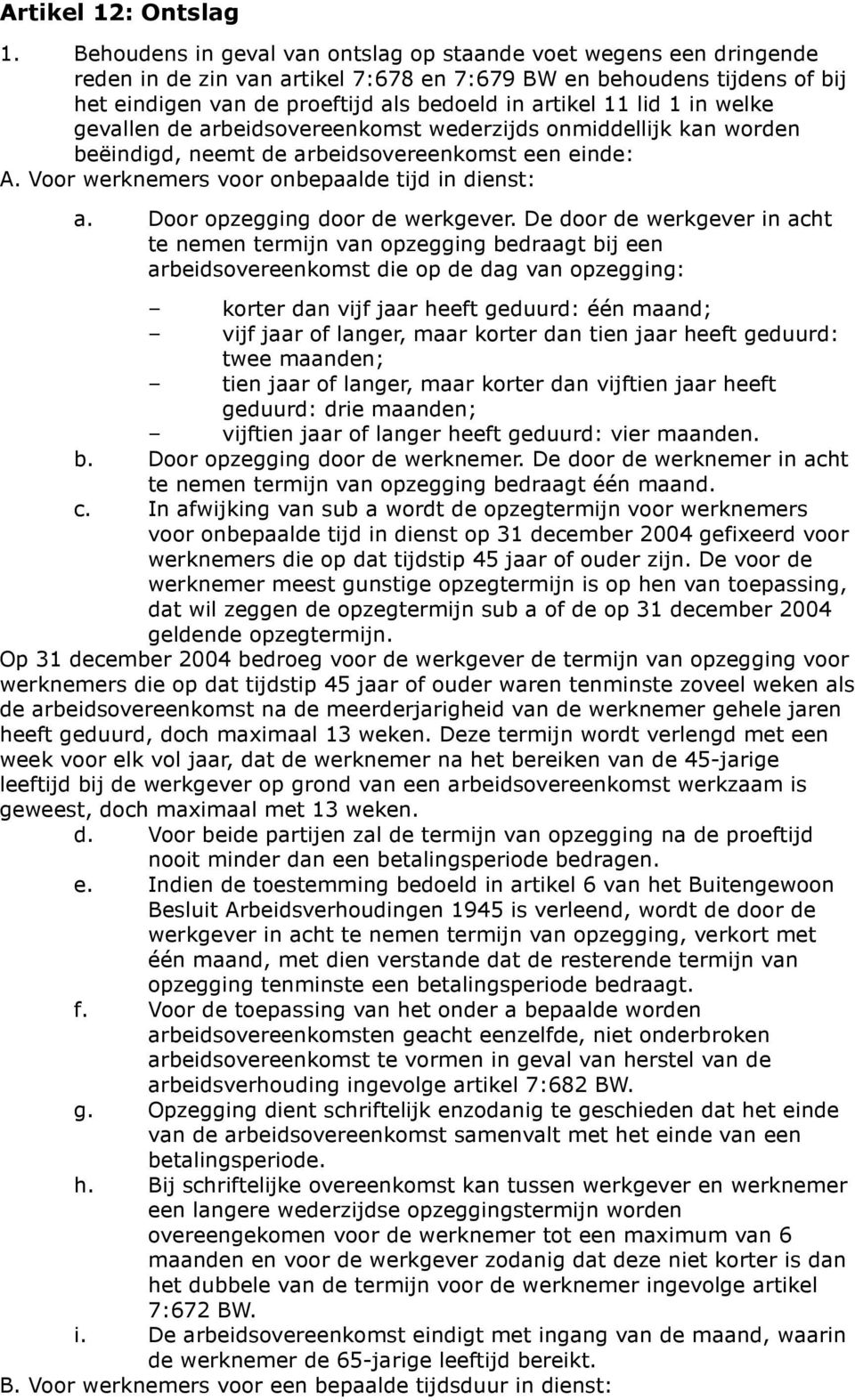 lid 1 in welke gevallen de arbeidsovereenkomst wederzijds onmiddellijk kan worden beëindigd, neemt de arbeidsovereenkomst een einde: A. Voor werknemers voor onbepaalde tijd in dienst: a.