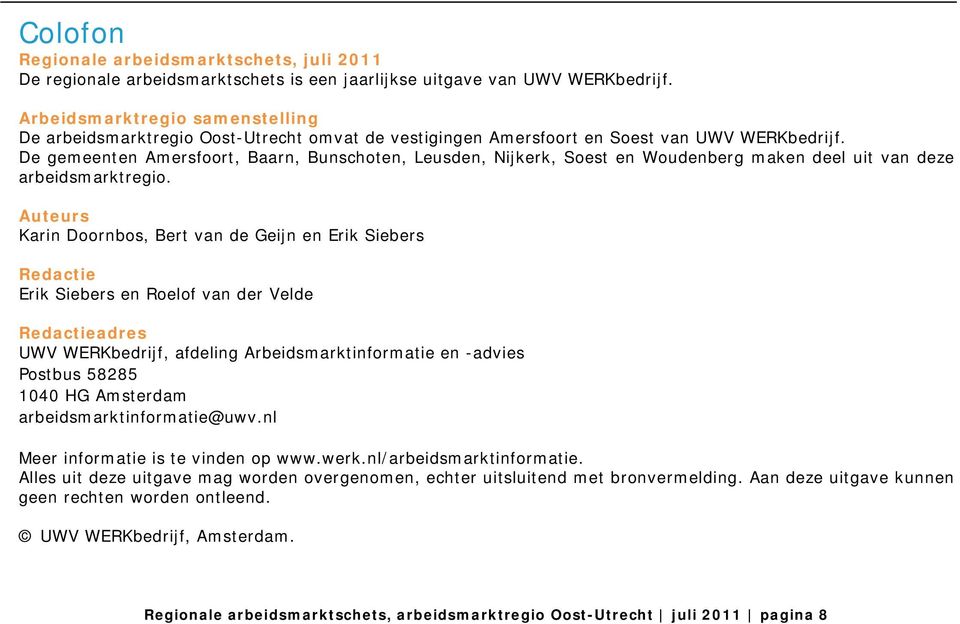 De gemeenten Amersfoort, Baarn, Bunschoten, Leusden, Nijkerk, Soest en Woudenberg maken deel uit van deze arbeidsmarktregio.