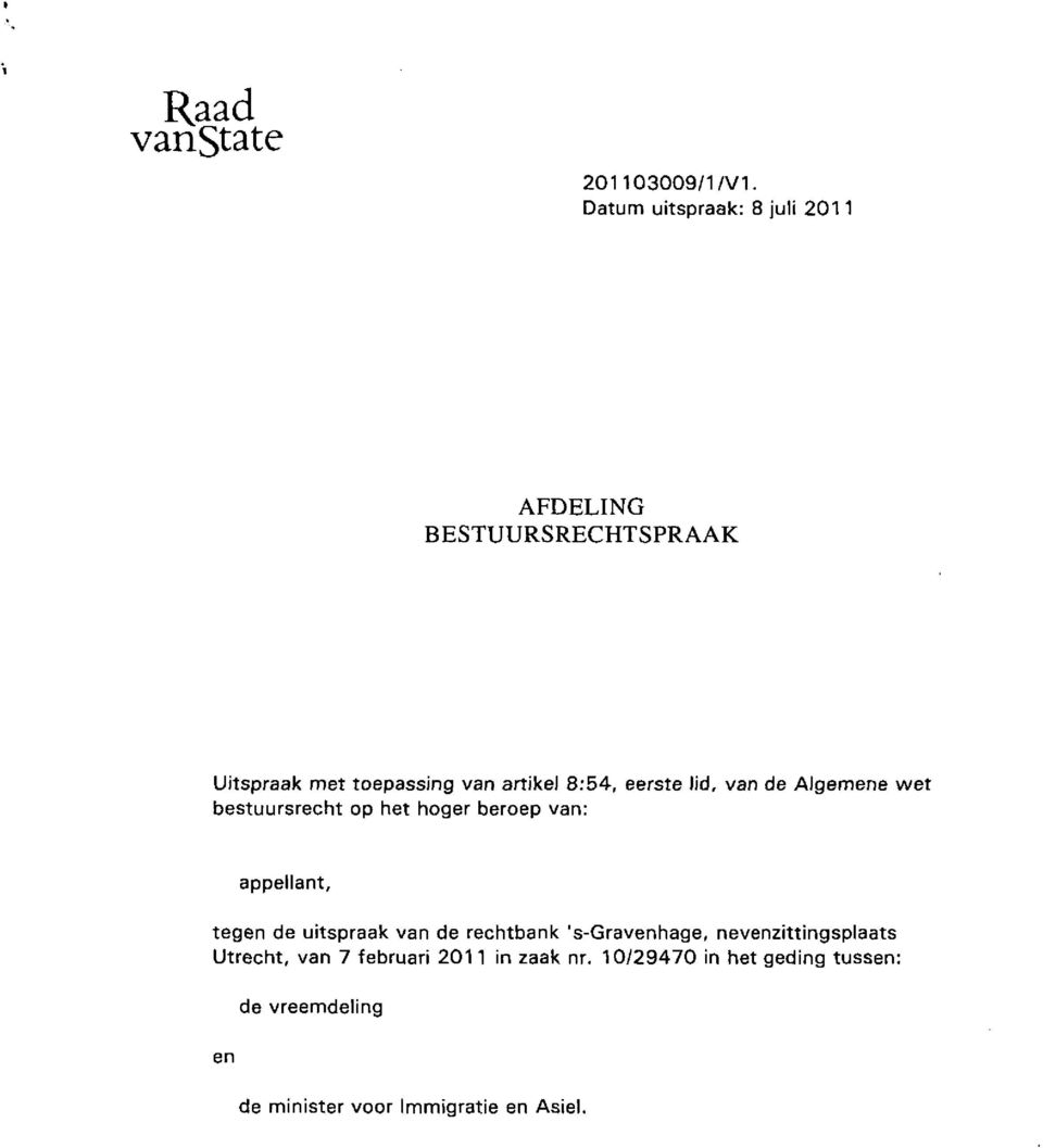 eerste lid, van de Algemene wet bestuursrecht op het hoger beroep van: appellant, tegen de uitspraak