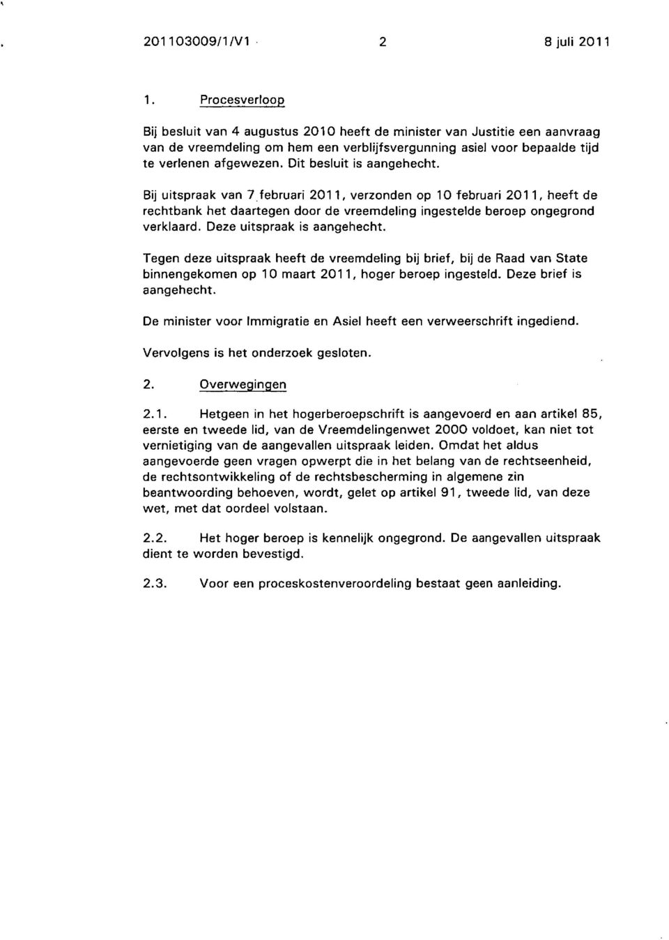 Dit besluit is aangehecht. Bij uitspraak van 7 februari 2011, verzonden op 10 februari 2011, heeft de rechtbank het daartegen door de vreemdeling ingestelde beroep ongegrond verklaard.