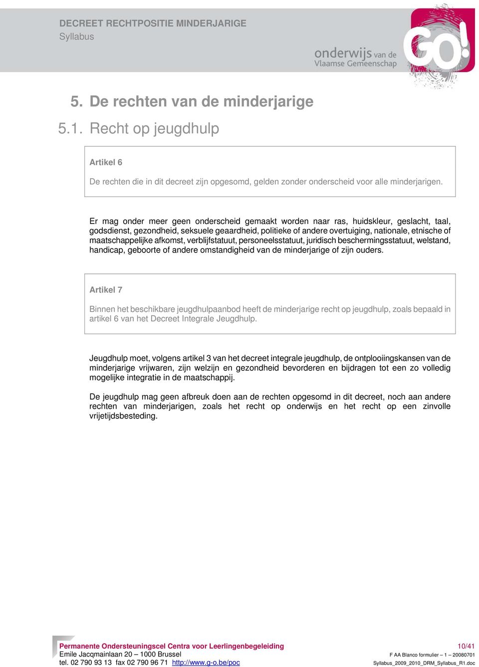 maatschappelijke afkomst, verblijfstatuut, personeelsstatuut, juridisch beschermingsstatuut, welstand, handicap, geboorte of andere omstandigheid van de minderjarige of zijn ouders.