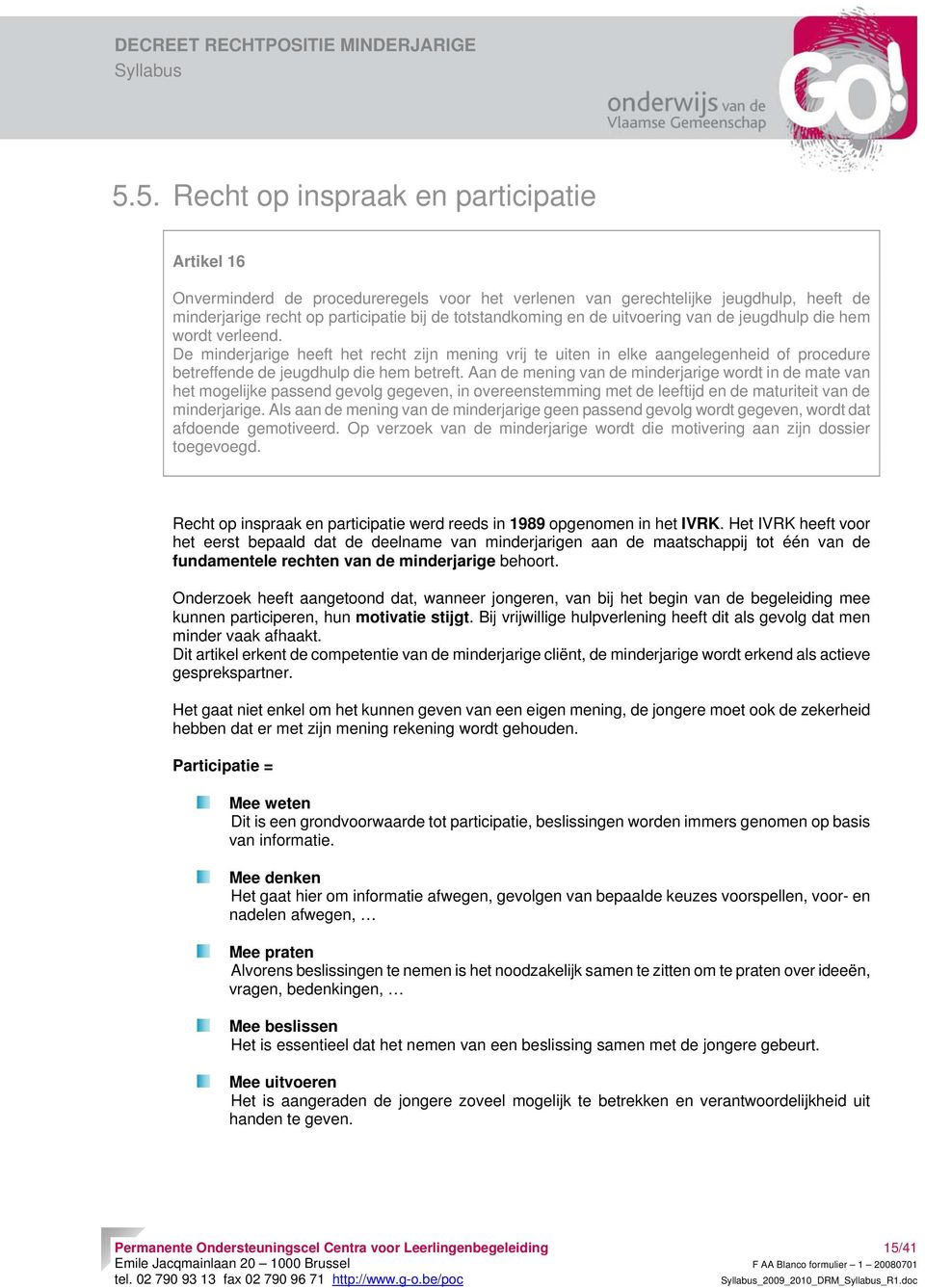 Aan de mening van de minderjarige wordt in de mate van het mogelijke passend gevolg gegeven, in overeenstemming met de leeftijd en de maturiteit van de minderjarige.