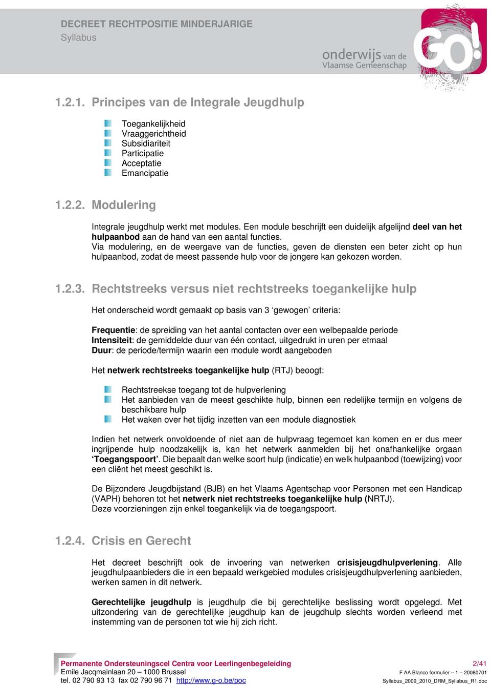 Via modulering, en de weergave van de functies, geven de diensten een beter zicht op hun hulpaanbod, zodat de meest passende hulp voor de jongere kan gekozen worden. 1.2.3.