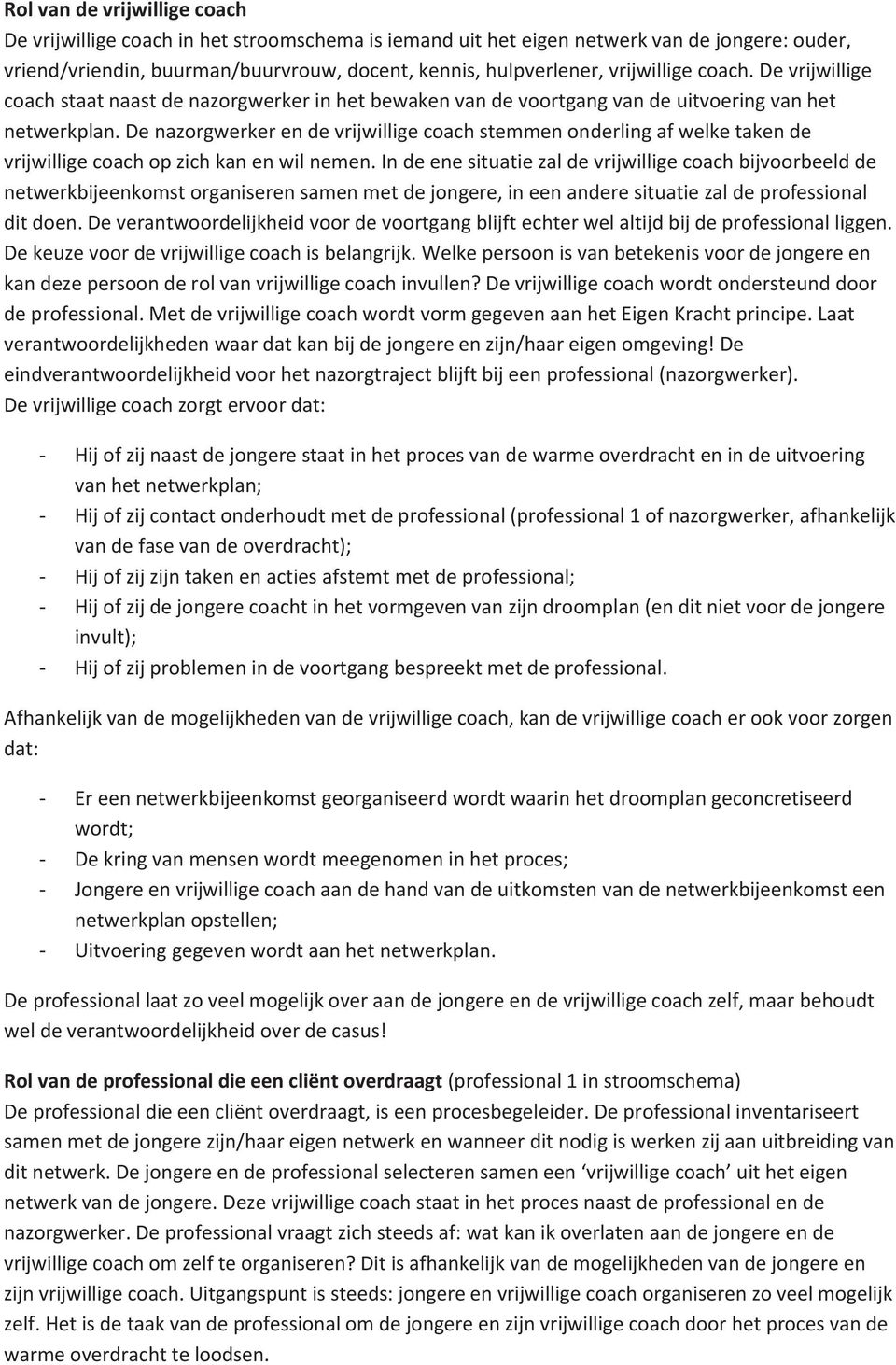 De nazorgwerker en de vrijwillige coach stemmen onderling af welke taken de vrijwillige coach op zich kan en wil nemen.