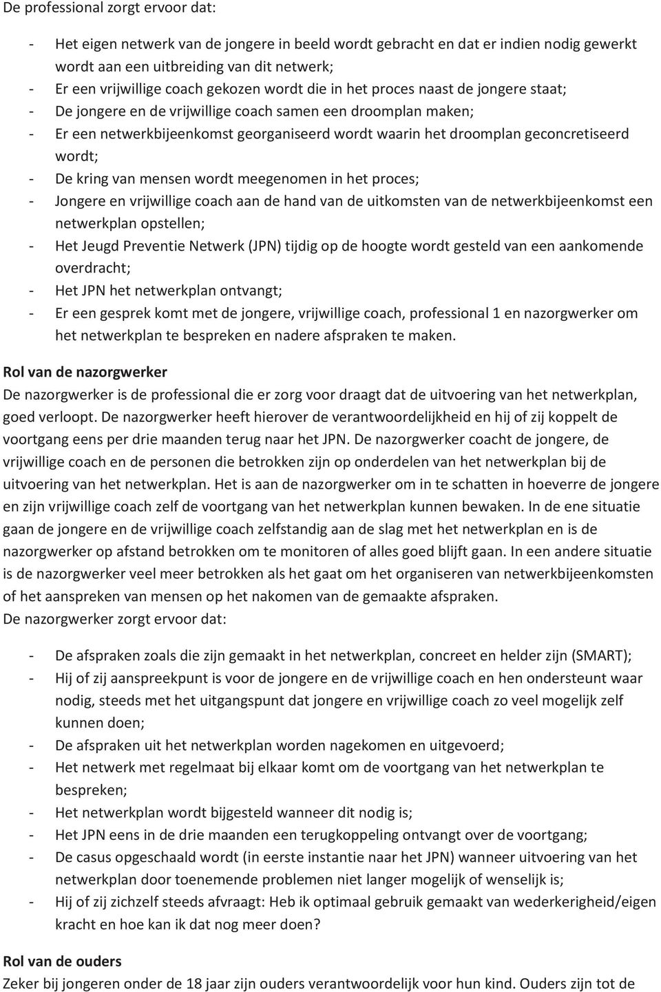 geconcretiseerd wordt; - De kring van mensen wordt meegenomen in het proces; - Jongere en vrijwillige coach aan de hand van de uitkomsten van de netwerkbijeenkomst een netwerkplan opstellen; - Het