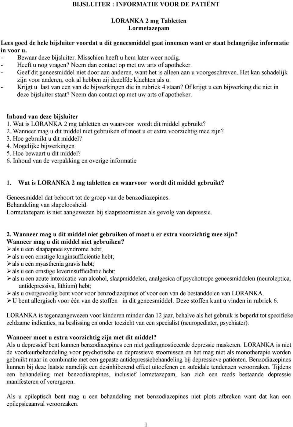 - Geef dit geneesmiddel niet door aan anderen, want het is alleen aan u voorgeschreven. Het kan schadelijk zijn voor anderen, ook al hebben zij dezelfde klachten als u.