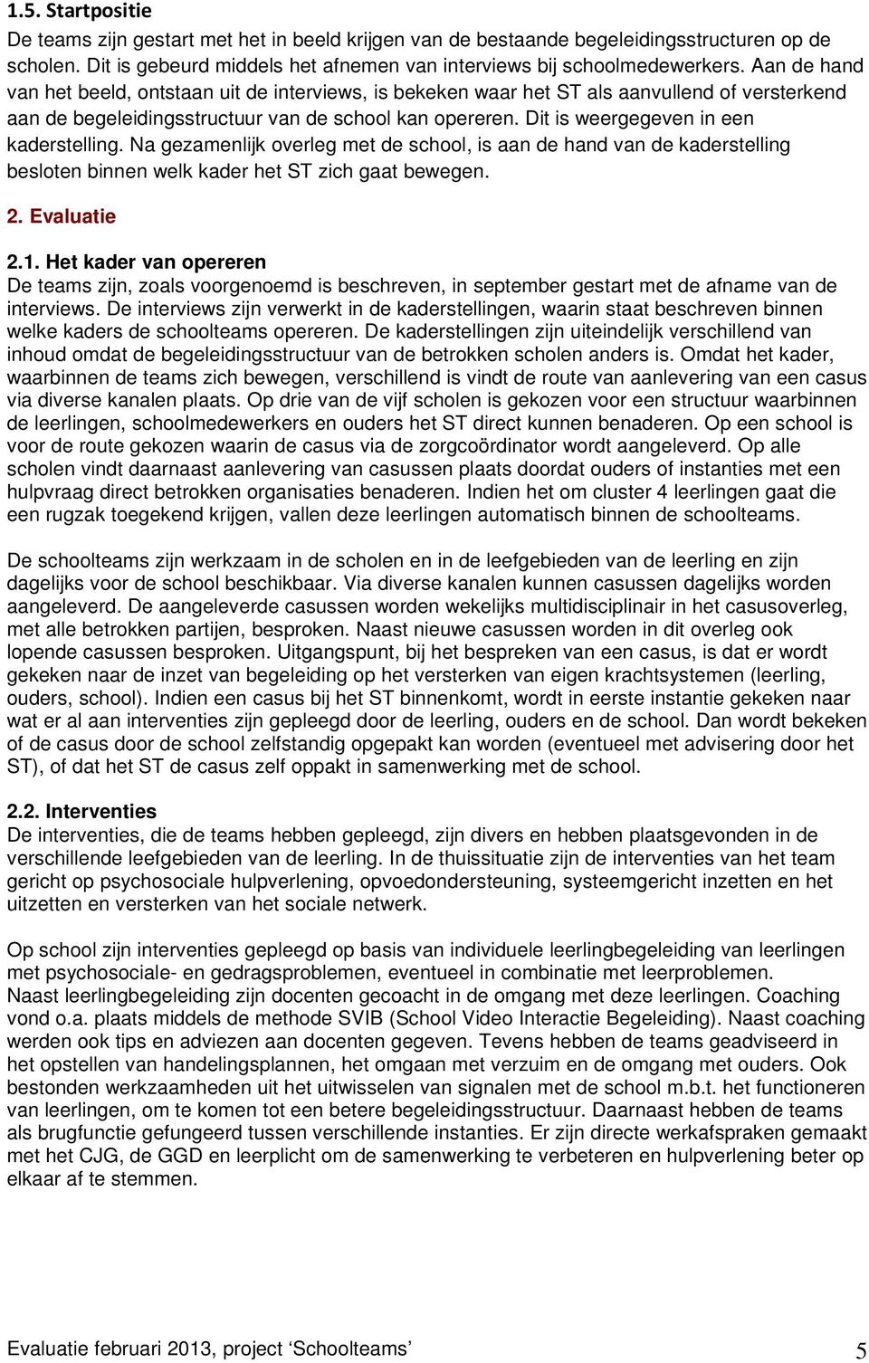 Dit is weergegeven in een kaderstelling. Na gezamenlijk overleg met de school, is aan de hand van de kaderstelling besloten binnen welk kader het ST zich gaat bewegen. 2. Evaluatie 2.1.