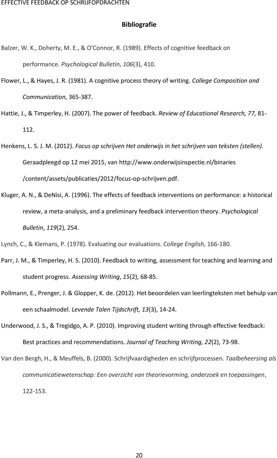 Henkens, L. S. J. M. (2012). Focus op schrijven Het onderwijs in het schrijven van teksten (stellen). Geraadpleegd op 12 mei 2015, van http://www.onderwijsinspectie.