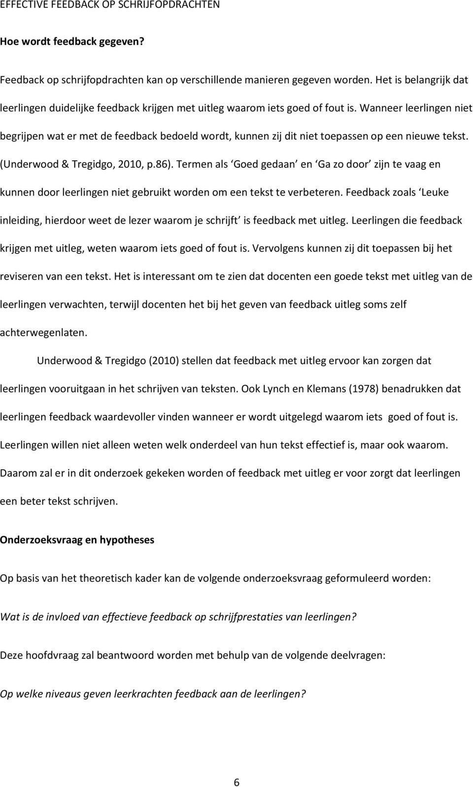 Wanneer leerlingen niet begrijpen wat er met de feedback bedoeld wordt, kunnen zij dit niet toepassen op een nieuwe tekst. (Underwood & Tregidgo, 2010, p.86).