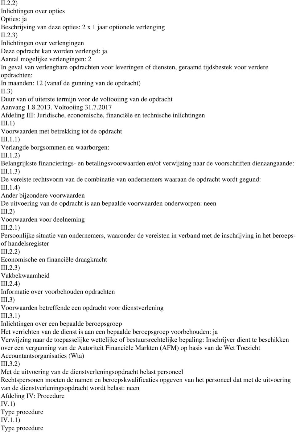 3) Duur van of uiterste termijn voor de voltooiing van de opdracht Aanvang 1.8.2013. Voltooiing 31.7.2017 Afdeling III: Juridische, economische, financiële en technische inlichtingen III.