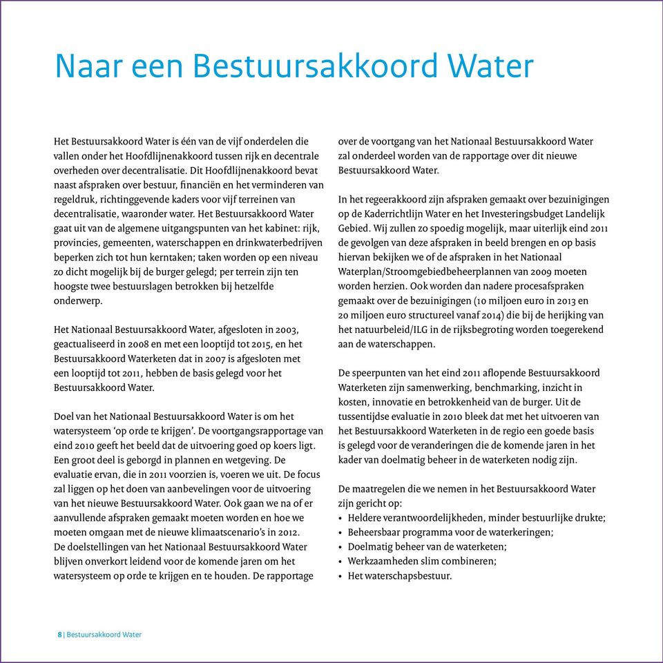 Het Bestuursakkoord Water gaat uit van de algemene uitgangspunten van het kabinet: rijk, provincies, gemeenten, waterschappen en drinkwaterbedrijven beperken zich tot hun kerntaken; taken worden op