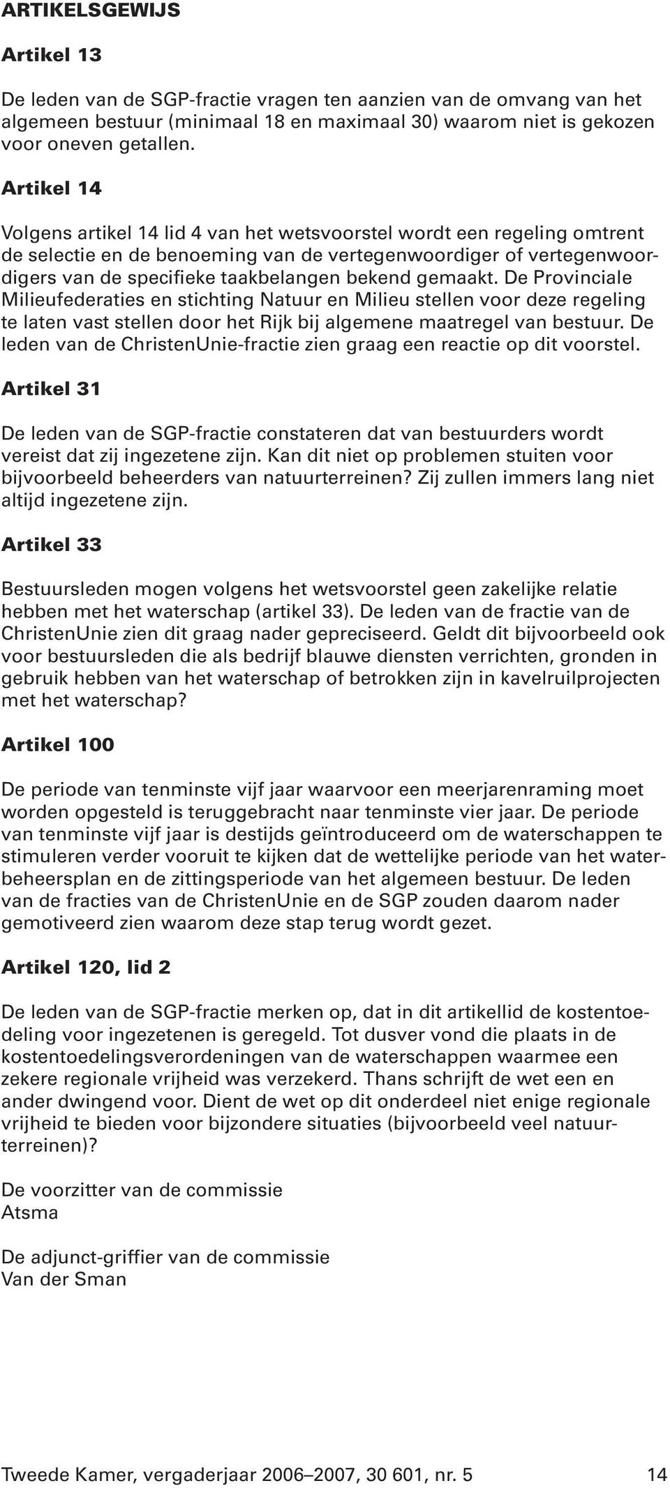 gemaakt. De Provinciale Milieufederaties en stichting Natuur en Milieu stellen voor deze regeling te laten vast stellen door het Rijk bij algemene maatregel van bestuur.