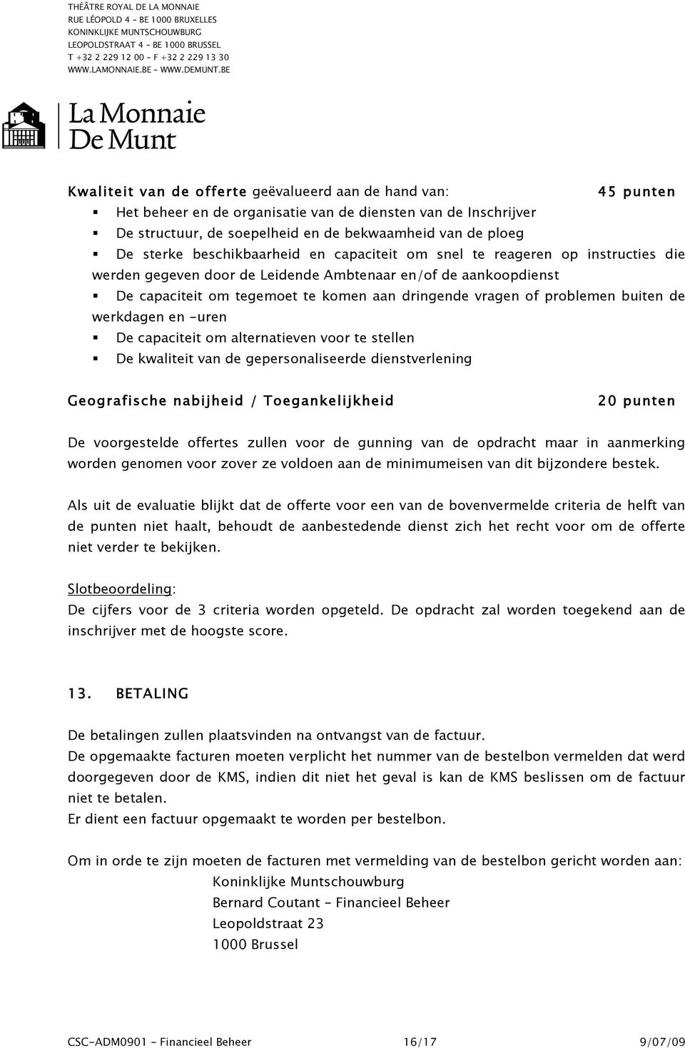 problemen buiten de werkdagen en -uren De capaciteit om alternatieven voor te stellen De kwaliteit van de gepersonaliseerde dienstverlening Geografische nabijheid / Toegankelijkheid 20 punten De