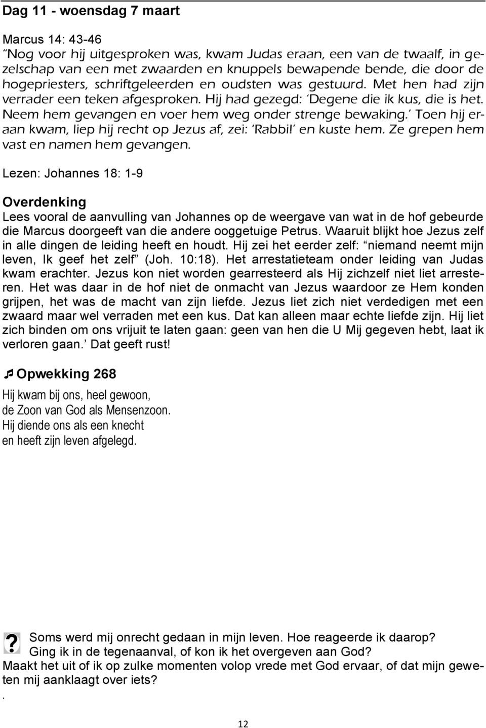 Neem hem gevangen en voer hem weg onder strenge bewaking. Toen hij eraan kwam, liep hij recht op Jezus af, zei: Rabbi! en kuste hem. Ze grepen hem vast en namen hem gevangen.