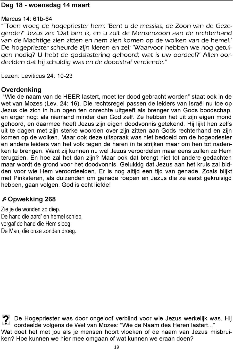 De hogepriester scheurde zijn kleren en zei: Waarvoor hebben we nog getuigen nodig? U hebt de godslastering gehoord; wat is uw oordeel? Allen oordeelden dat hij schuldig was en de doodstraf verdiende.