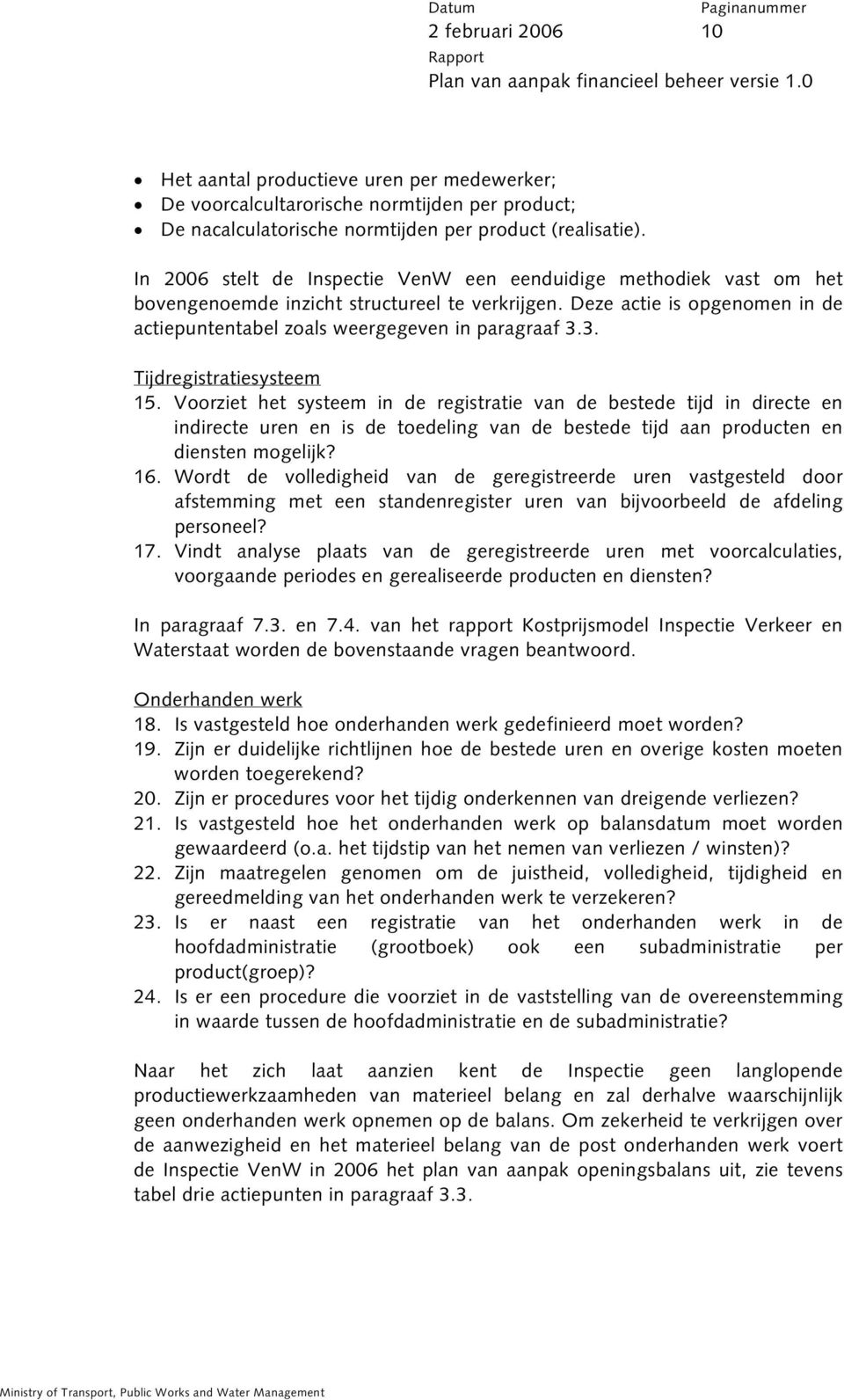 3. Tijdregistratiesysteem 15. Voorziet het systeem in de registratie van de bestede tijd in directe en indirecte uren en is de toedeling van de bestede tijd aan producten en diensten mogelijk? 16.