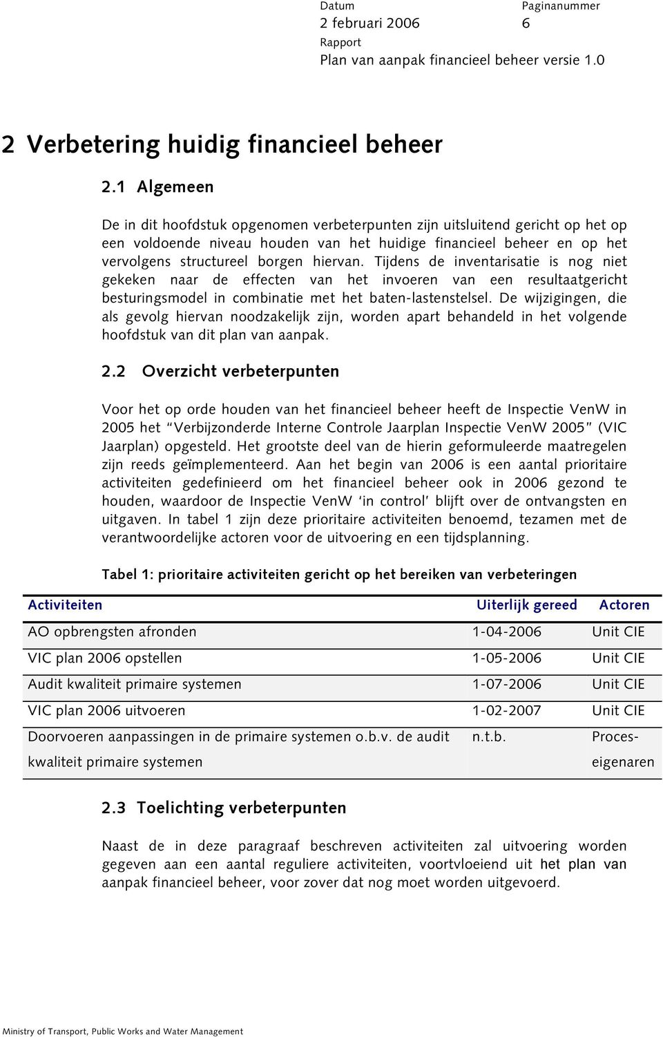 hiervan. Tijdens de inventarisatie is nog niet gekeken naar de effecten van het invoeren van een resultaatgericht besturingsmodel in combinatie met het baten-lastenstelsel.