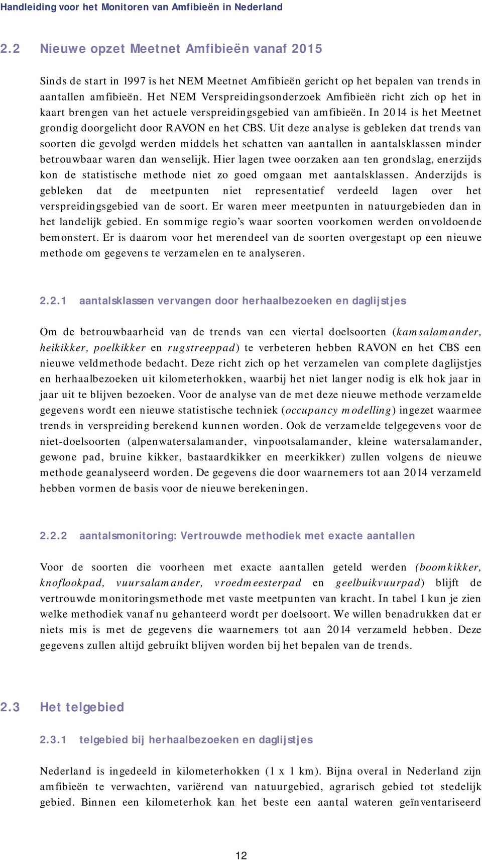 Het NEM Verspreidingsonderzoek Amfibieën richt zich op het in kaart brengen van het actuele verspreidingsgebied van amfibieën. In 2014 is het Meetnet grondig doorgelicht door RAVON en het CBS.