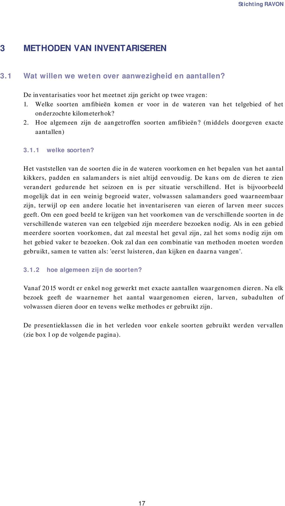 1 welke soorten? Het vaststellen van de soorten die in de wateren voorkomen en het bepalen van het aantal kikkers, padden en salamanders is niet altijd eenvoudig.