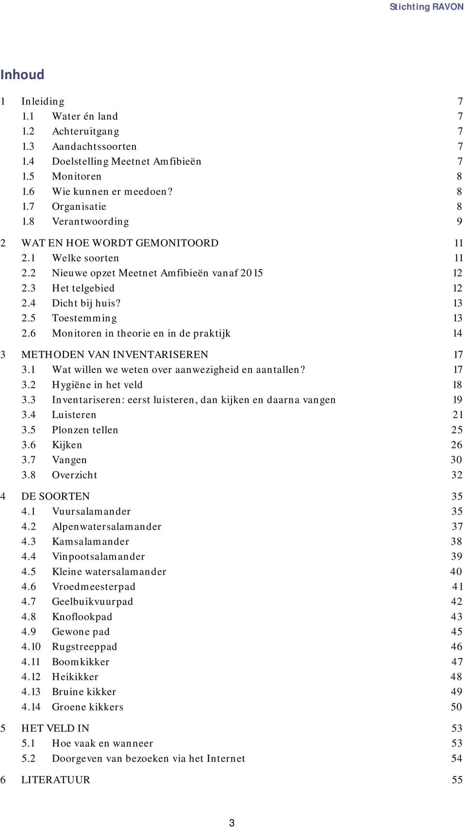 6 Monitoren in theorie en in de praktijk 14 3 METHODEN VAN INVENTARISEREN 17 3.1 Wat willen we weten over aanwezigheid en aantallen? 17 3.2 Hygiëne in het veld 18 3.