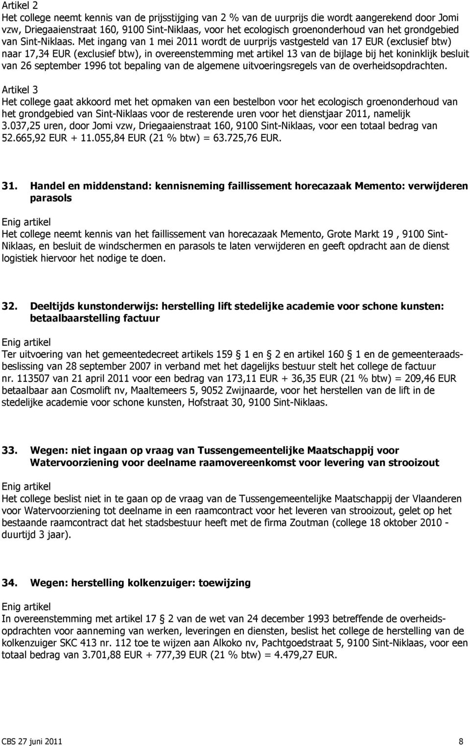 Met ingang van 1 mei 2011 wordt de uurprijs vastgesteld van 17 EUR (exclusief btw) naar 17,34 EUR (exclusief btw), in overeenstemming met artikel 13 van de bijlage bij het koninklijk besluit van 26