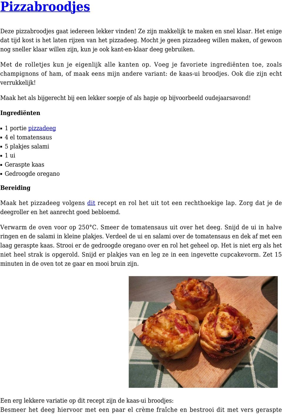 Voeg je favoriete ingrediënten toe, zoals champignons of ham, of maak eens mijn andere variant: de kaas-ui broodjes. Ook die zijn echt verrukkelijk!