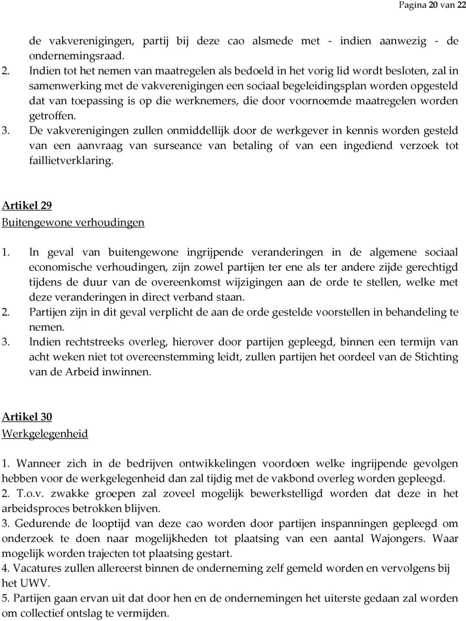 de vakverenigingen, partij bij deze cao alsmede met - indien aanwezig - de ondernemingsraad. 2.