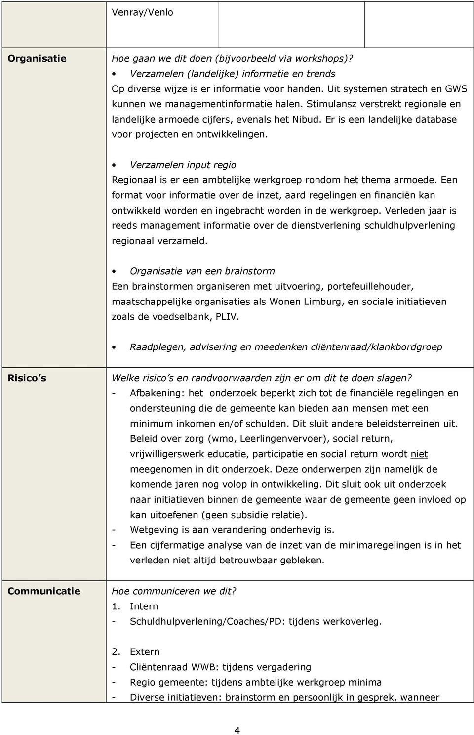 Er is een landelijke database voor projecten en ontwikkelingen. Verzamelen input regio Regionaal is er een ambtelijke werkgroep rondom het thema armoede.