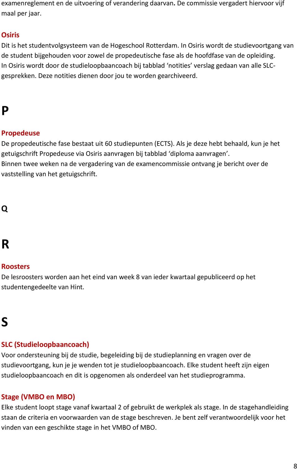 In Osiris wordt door de studieloopbaancoach bij tabblad notities verslag gedaan van alle SLCgesprekken. Deze notities dienen door jou te worden gearchiveerd.