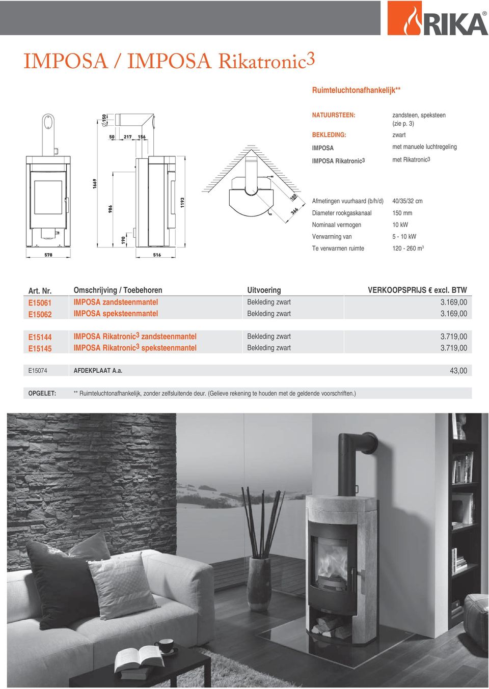 Nominaal vermogen 10 kw 578 190 516 5-10 kw Te verwarmen ruimte 120-260 m 3 E15061 IMPOSA zandsteenmantel Bekleding 3.169,00 E15062 IMPOSA speksteenmantel Bekleding 3.