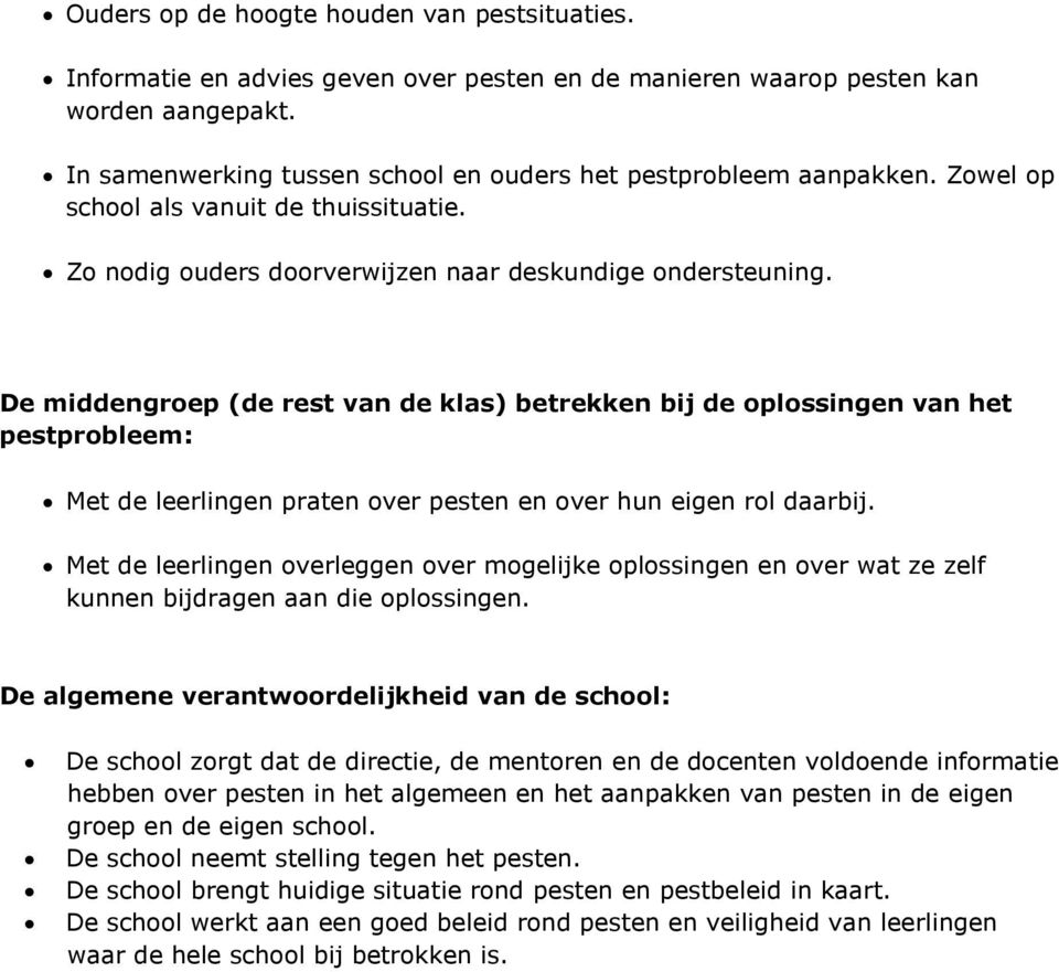 De middengroep (de rest van de klas) betrekken bij de oplossingen van het pestprobleem: Met de leerlingen praten over pesten en over hun eigen rol daarbij.