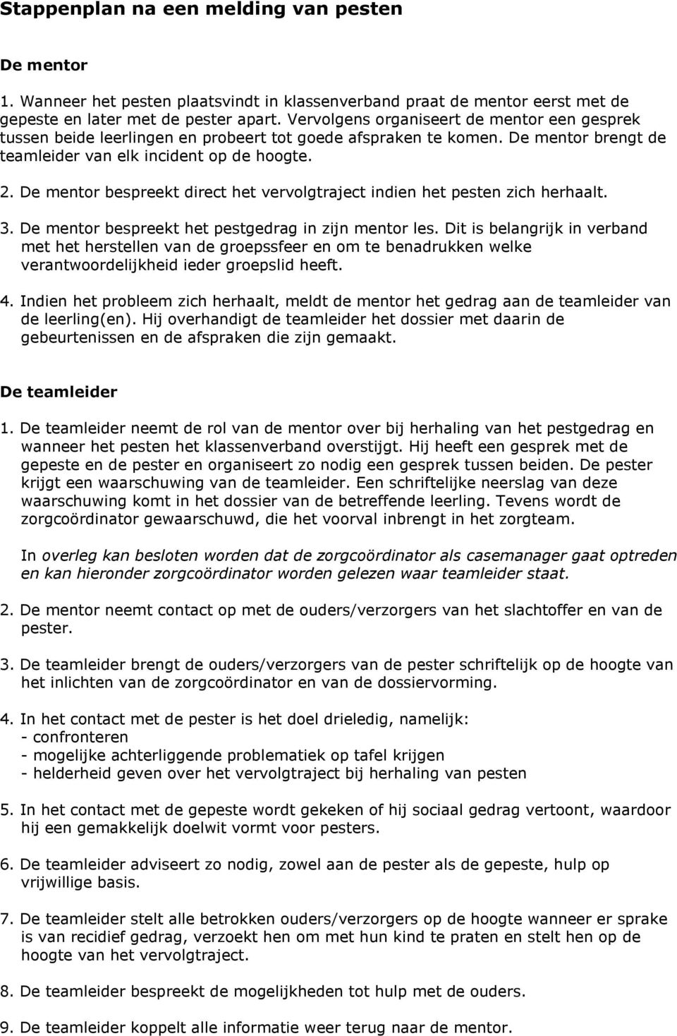 De mentor bespreekt direct het vervolgtraject indien het pesten zich herhaalt. 3. De mentor bespreekt het pestgedrag in zijn mentor les.