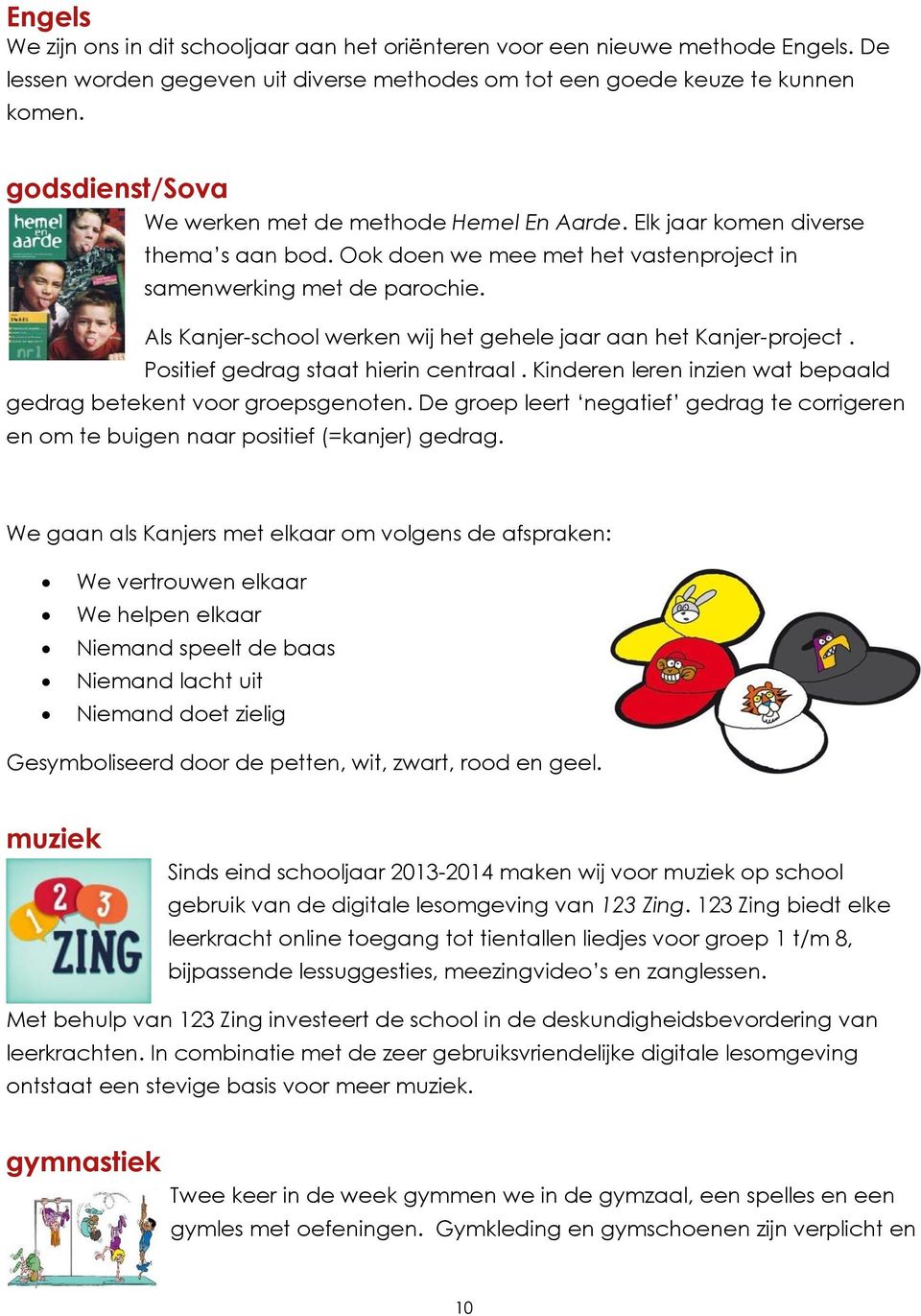 Als Kanjer-school werken wij het gehele jaar aan het Kanjer-project. Positief gedrag staat hierin centraal. Kinderen leren inzien wat bepaald gedrag betekent voor groepsgenoten.