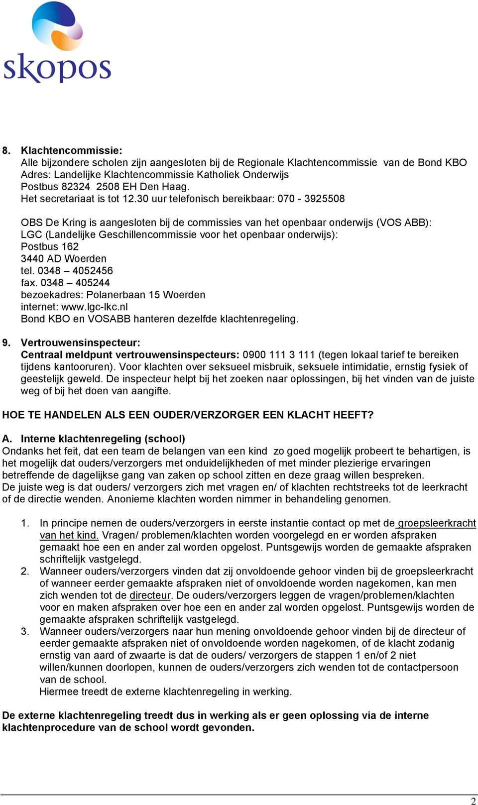 30 uur telefonisch bereikbaar: 070-3925508 OBS De Kring is aangesloten bij de commissies van het openbaar onderwijs (VOS ABB): LGC (Landelijke Geschillencommissie voor het openbaar onderwijs):